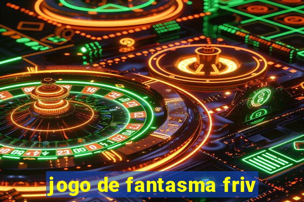 jogo de fantasma friv